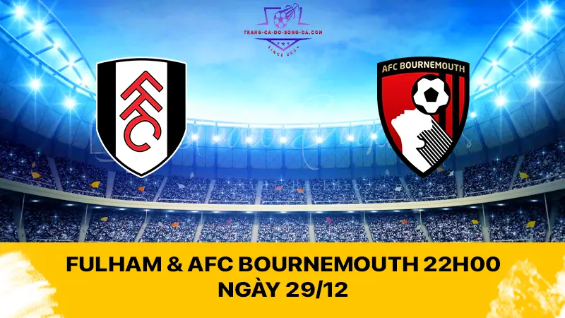 Fulham & AFC Bournemouth 22h00 ngày 29/12 - Muốn bắt nạt Bournemouth?