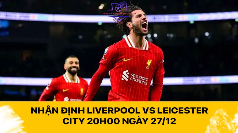 Nhận định Liverpool vs Leicester City 20h00 ngày 27/12