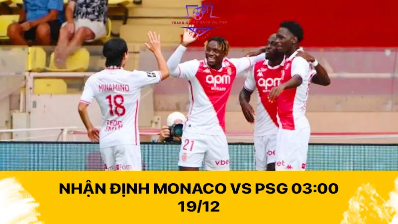 Nhận định Monaco vs PSG 03:00 19/12