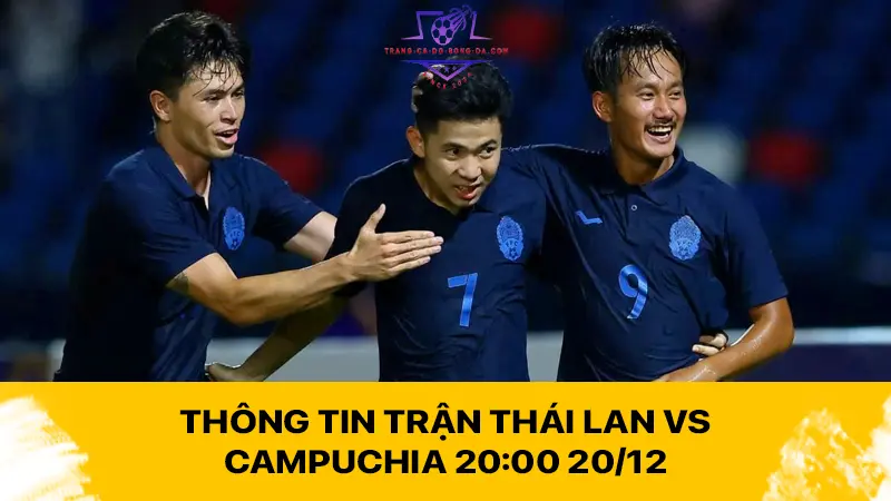 Thông tin trận Thái Lan vs Campuchia 20:00 20/12