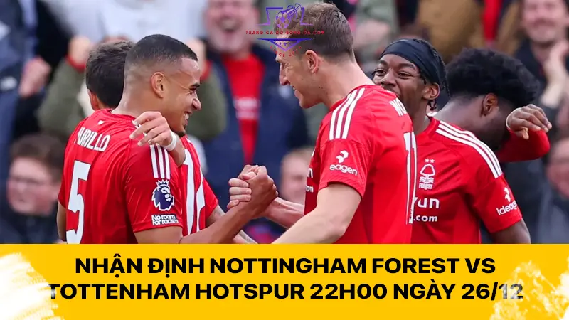 Nhận định Nottingham Forest vs Tottenham Hotspur 22h00 ngày 26/12