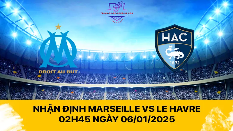 Nhận định Marseille vs Le Havre 02h45 ngày 06/01/2025