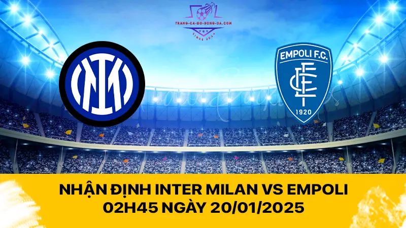 Nhận định Inter Milan vs Empoli 02h45 ngày 20/01/2025