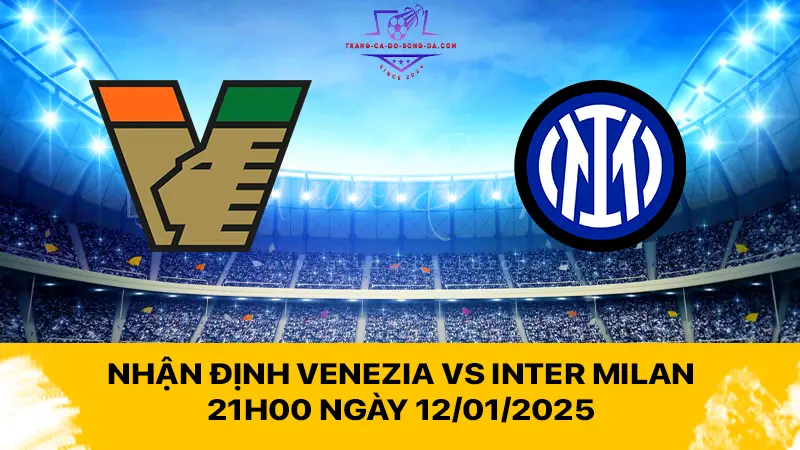 Nhận định Venezia vs Inter Milan 21h00 ngày 12/01/2025